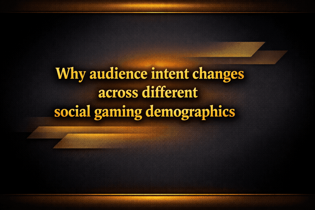Why audience intent changes across different social gaming demographics
