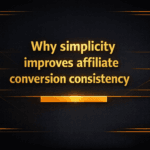 Why simplicity improves affiliate conversion consistency