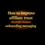 How to improve affiliate trust through cleaner onboarding messaging