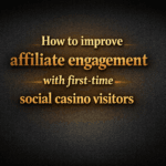 How to improve affiliate engagement with first-time social casino visitors