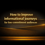 How to improve informational journeys for low-commitment audiences