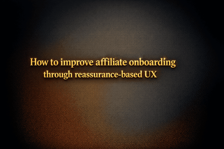 How to improve affiliate onboarding through reassurance-based UX