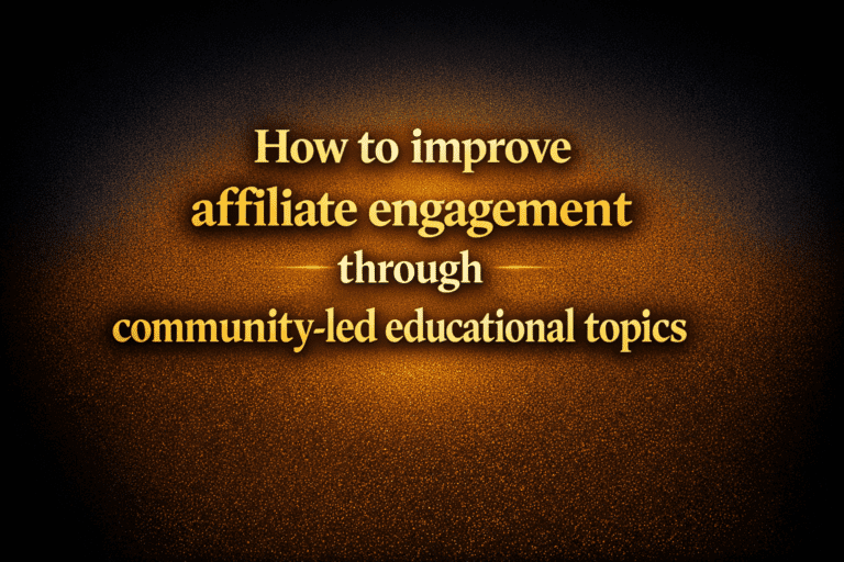 How to improve affiliate engagement through community-led educational topics