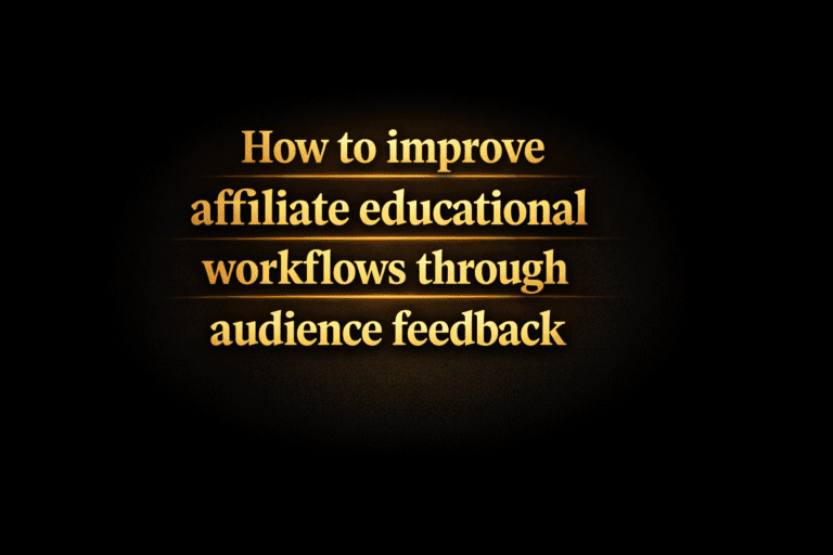 How to improve affiliate educational workflows through audience feedback